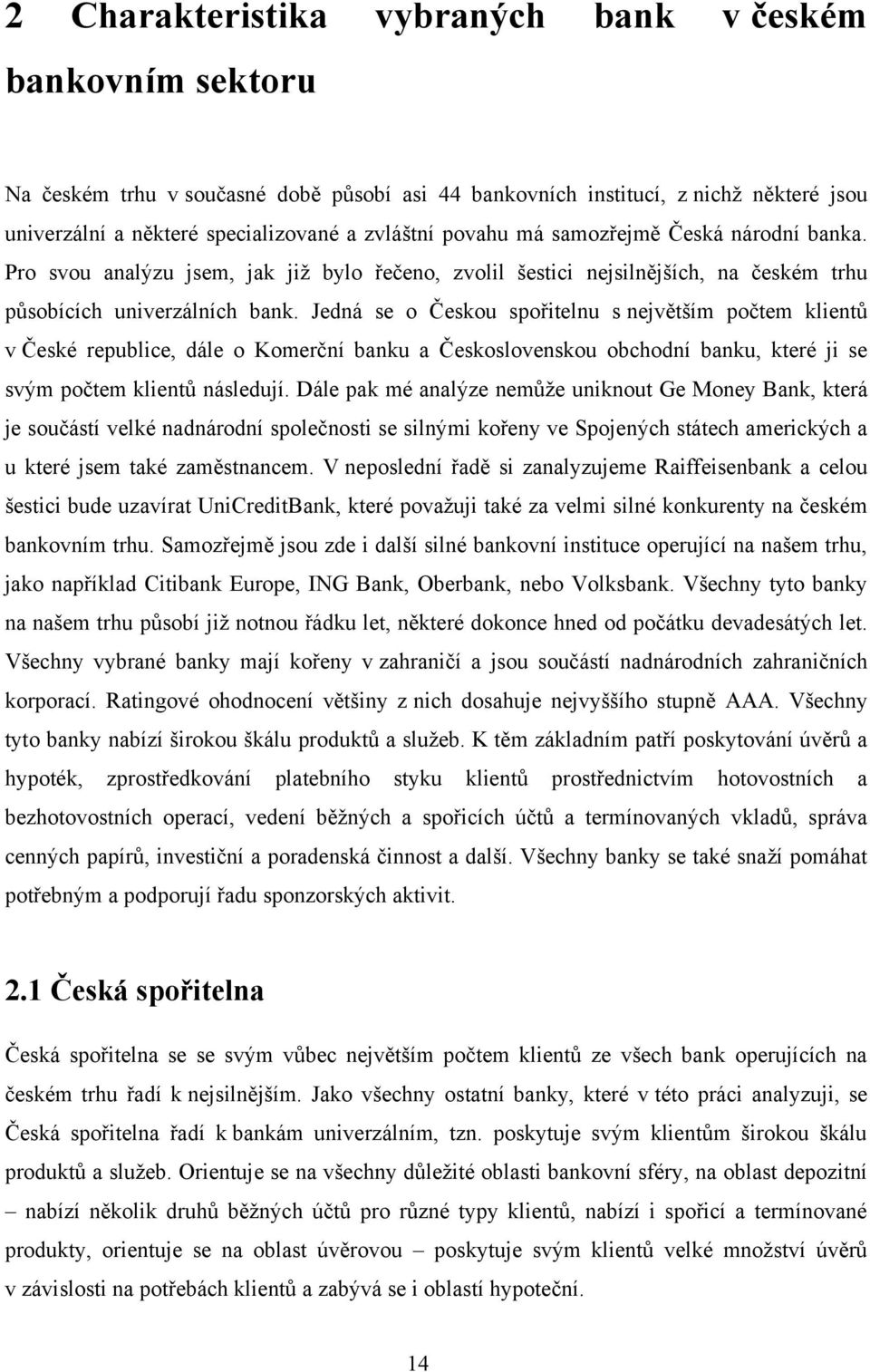 Jedná se o Českou spořitelnu s největším počtem klientů v České republice, dále o Komerční banku a Československou obchodní banku, které ji se svým počtem klientů následují.