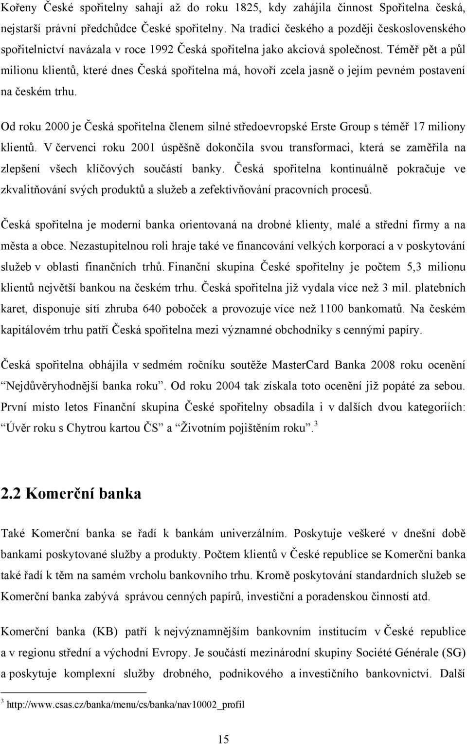 Téměř pět a půl milionu klientů, které dnes Česká spořitelna má, hovoří zcela jasně o jejím pevném postavení na českém trhu.