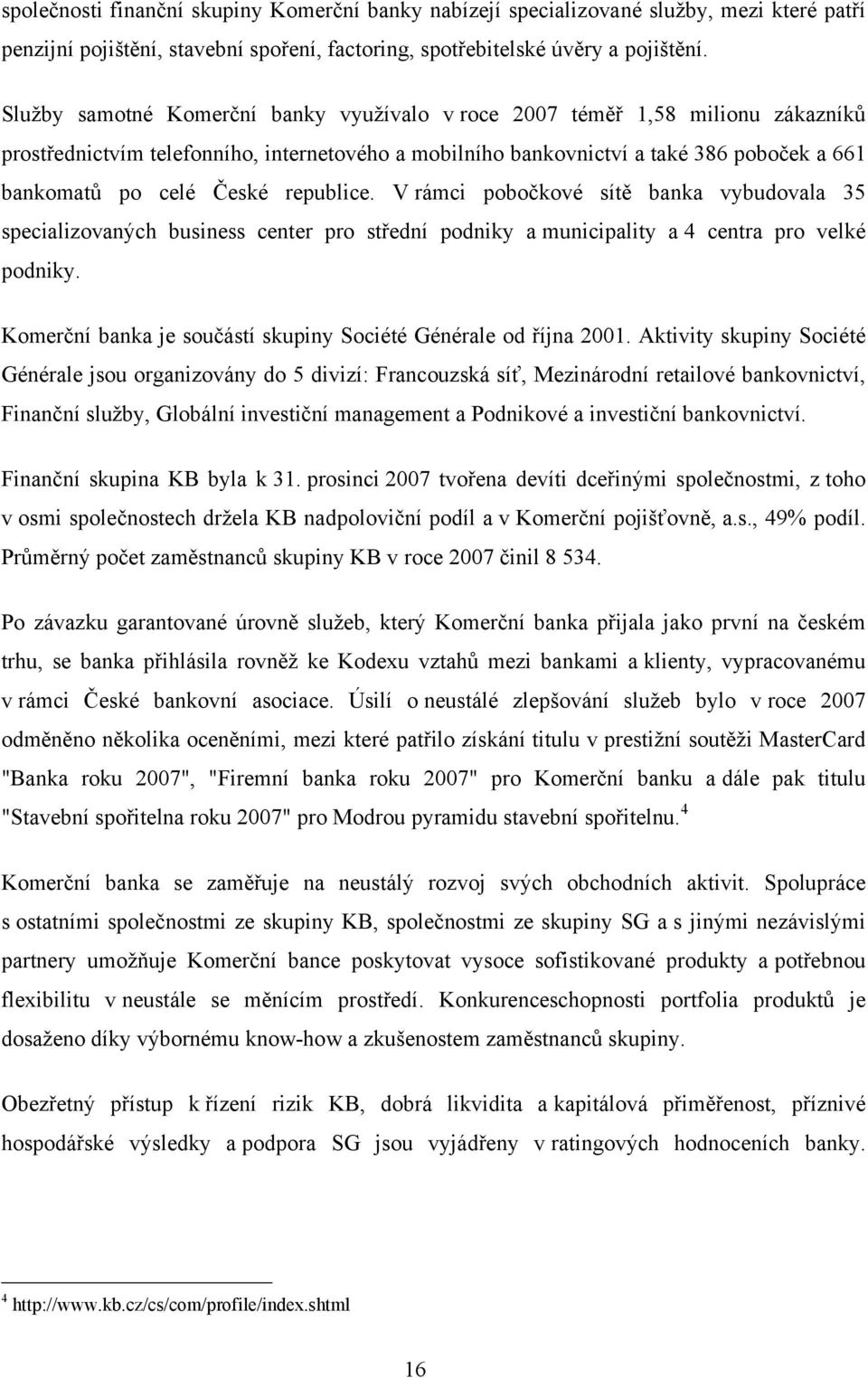 republice. V rámci pobočkové sítě banka vybudovala 35 specializovaných business center pro střední podniky a municipality a 4 centra pro velké podniky.