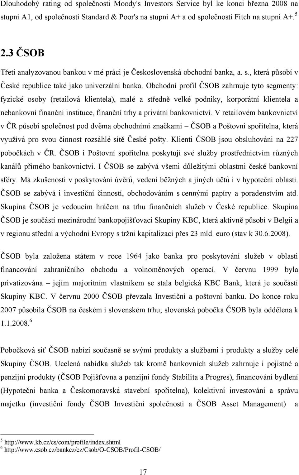 Obchodní profil ČSOB zahrnuje tyto segmenty: fyzické osoby (retailová klientela), malé a středně velké podniky, korporátní klientela a nebankovní finanční instituce, finanční trhy a privátní