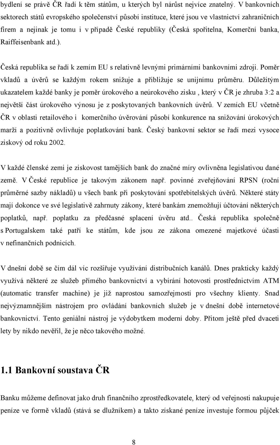 Raiffeisenbank atd.). Česká republika se řadí k zemím EU s relativně levnými primárními bankovními zdroji. Poměr vkladů a úvěrů se kaţdým rokem sniţuje a přibliţuje se unijnímu průměru.