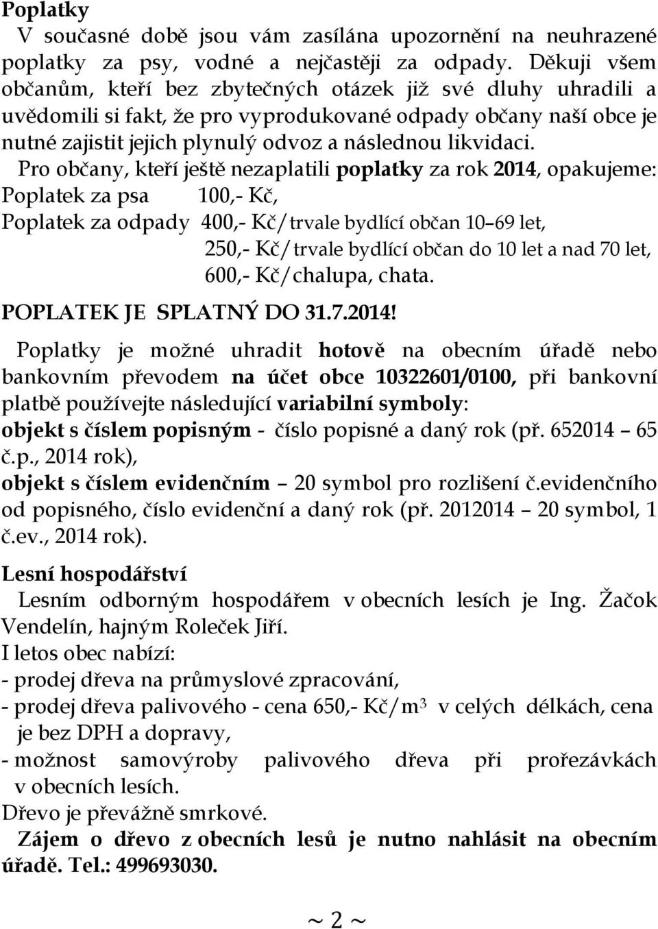 Pro občany, kteří ještě nezaplatili poplatky za rok 2014, opakujeme: Poplatek za psa 100,- Kč, Poplatek za odpady 400,- Kč/trvale bydlící občan 10 69 let, 250,- Kč/trvale bydlící občan do 10 let a