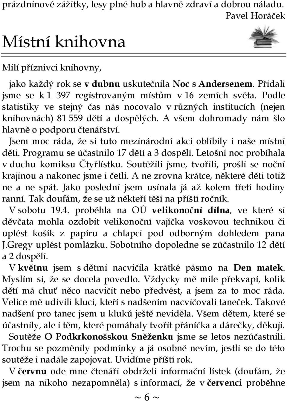 A všem dohromady nám šlo hlavně o podporu čtenářství. Jsem moc ráda, že si tuto mezinárodní akci oblíbily i naše místní děti. Programu se účastnilo 17 dětí a 3 dospělí.