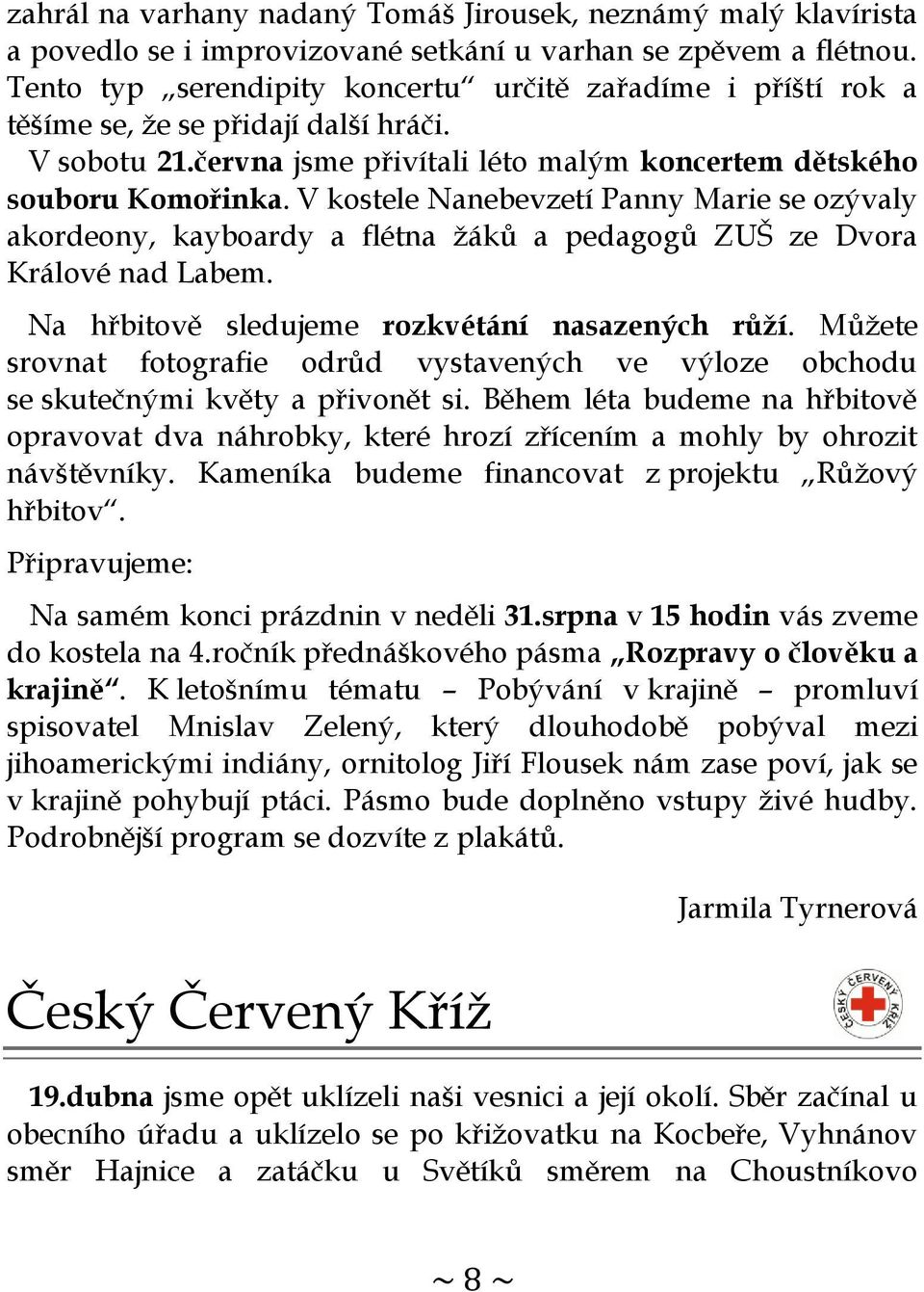 V kostele Nanebevzetí Panny Marie se ozývaly akordeony, kayboardy a flétna žáků a pedagogů ZUŠ ze Dvora Králové nad Labem. Na hřbitově sledujeme rozkvétání nasazených růží.