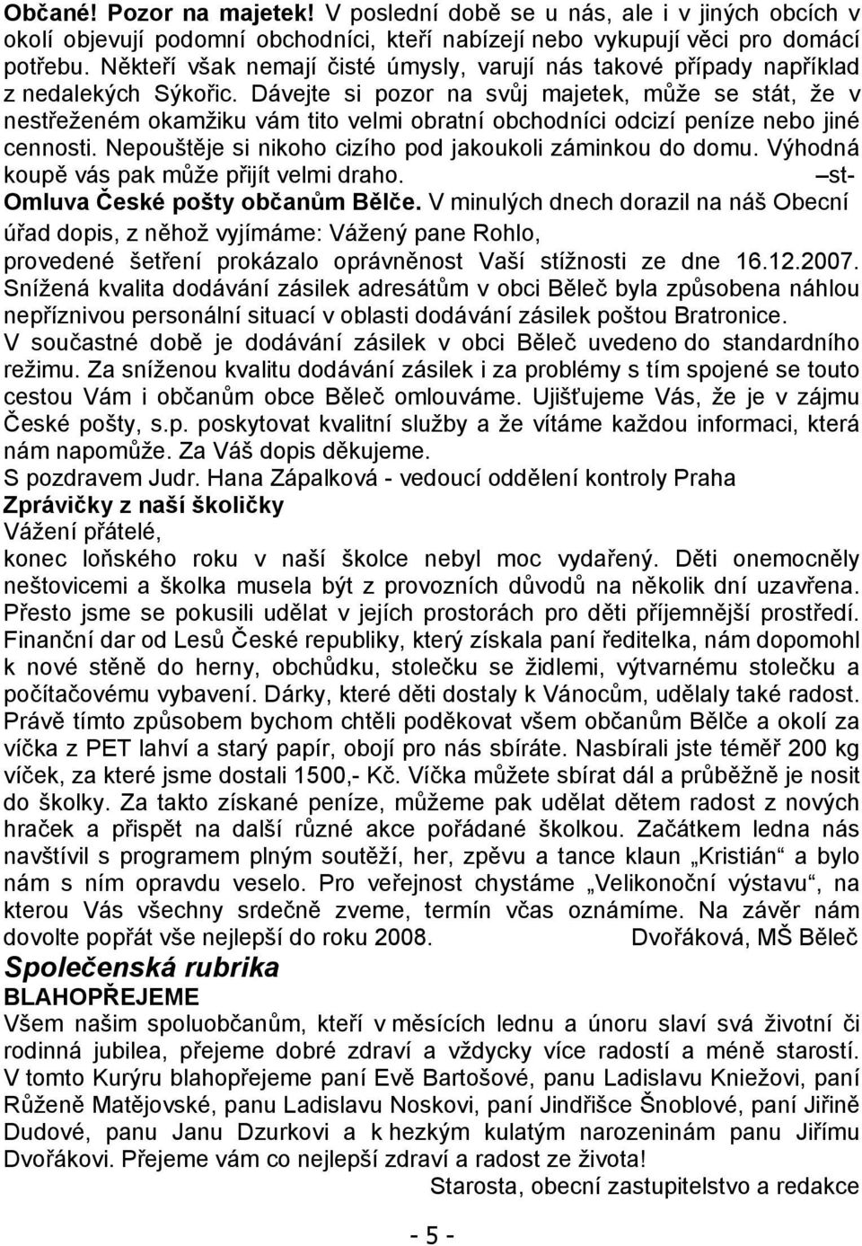 Dávejte si pozor na svůj majetek, může se stát, že v nestřeženém okamžiku vám tito velmi obratní obchodníci odcizí peníze nebo jiné cennosti.