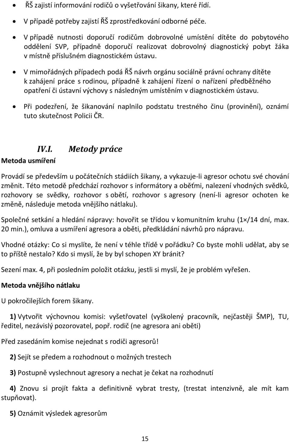 V mimořádných případech podá ŘŠ návrh orgánu sociálně právní ochrany dítěte k zahájení práce s rodinou, případně k zahájení řízení o nařízení předběžného opatření či ústavní výchovy s následným