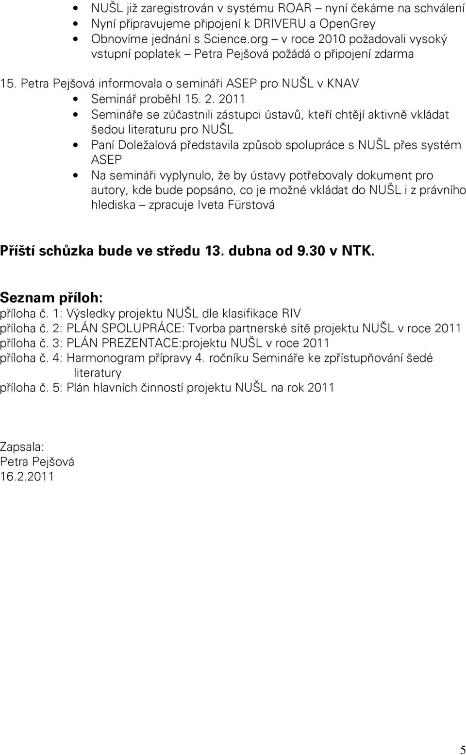 10 požadovali vysoký vstupní poplatek Petra Pejšová požádá o připojení zdarma 15. Petra Pejšová informovala o semináři ASEP pro NUŠL v KNAV Seminář proběhl 15. 2.