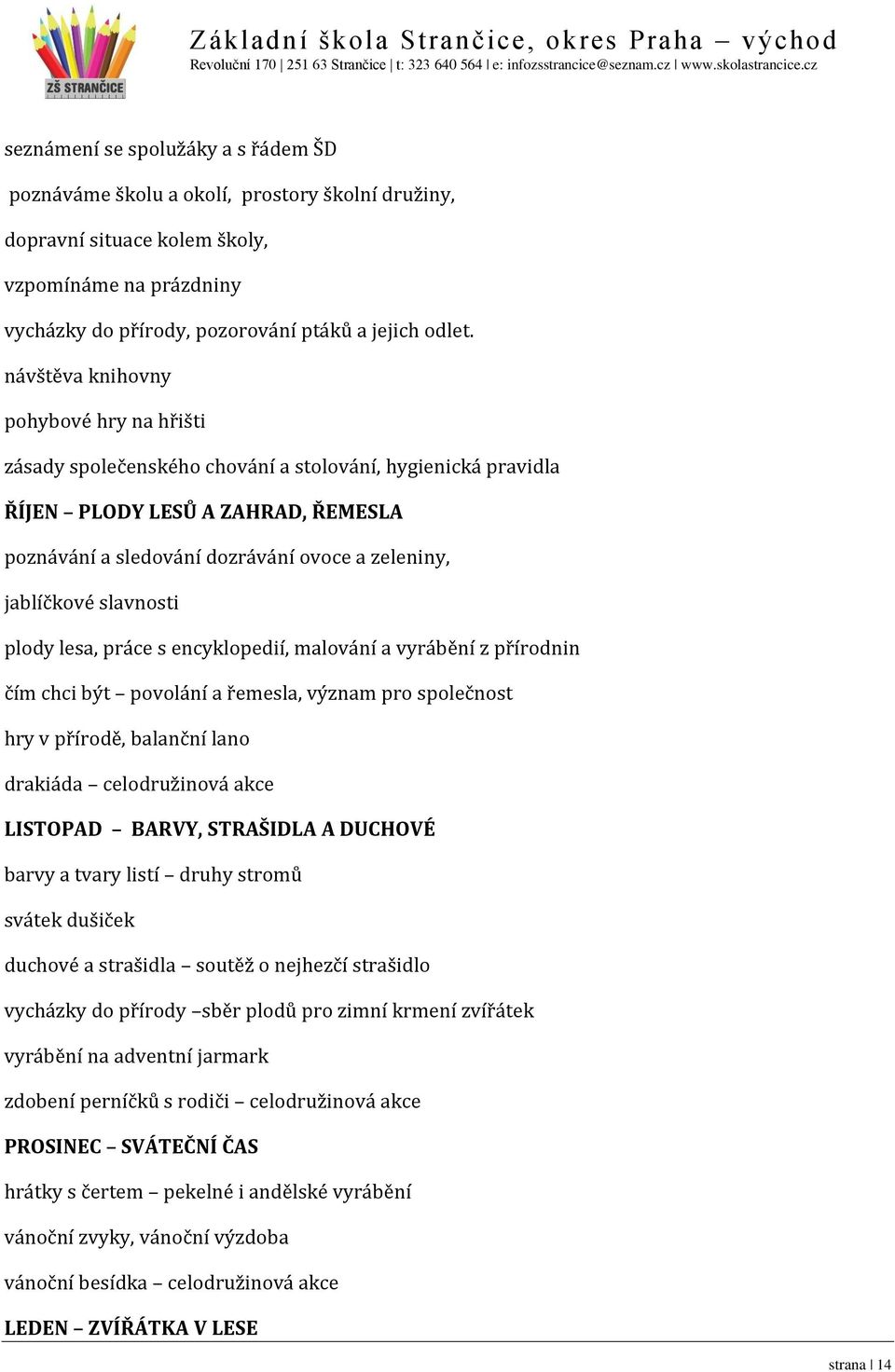 slavnosti plody lesa, práce s encyklopedií, malování a vyrábění z přírodnin čím chci být povolání a řemesla, význam pro společnost hry v přírodě, balanční lano drakiáda celodružinová akce LISTOPAD