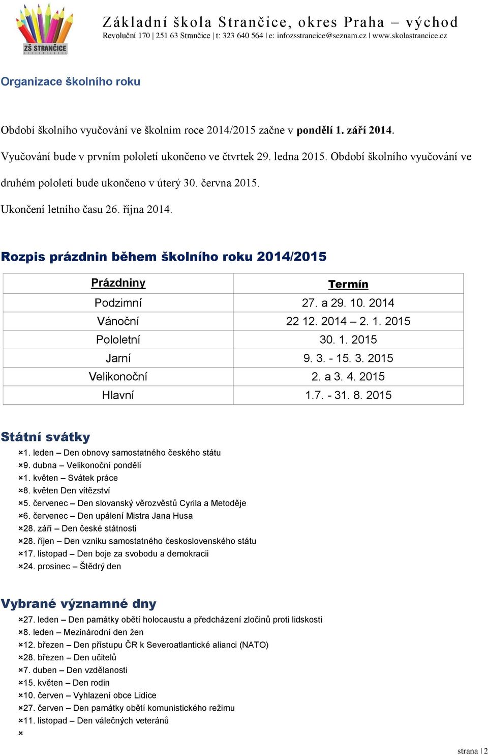 a 29. 10. 2014 Vánoční 22 12. 2014 2. 1. 2015 Pololetní 30. 1. 2015 Jarní 9. 3. - 15. 3. 2015 Velikonoční 2. a 3. 4. 2015 Hlavní 1.7. - 31. 8. 2015 Státní svátky 1.