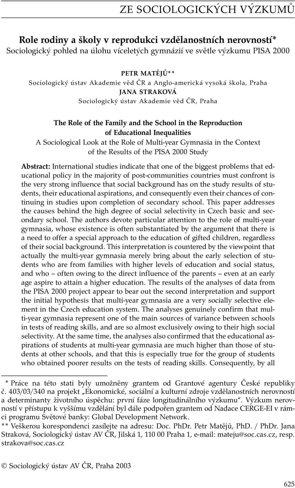 Sociological Look at the Role of Multi-year Gymnasia in the Context of the Results of the PISA 2000 Study Abstract: International studies indicate that one of the biggest problems that educational