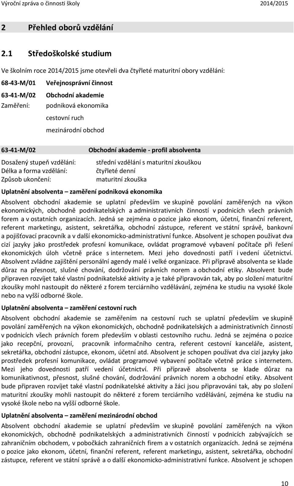 ekonomika cestovní ruch mezinárodní obchod Dosažený stupeň vzdělání: Délka a forma vzdělání: Způsob ukončení: Obchodní akademie - profil absolventa střední vzdělání s maturitní zkouškou čtyřleté