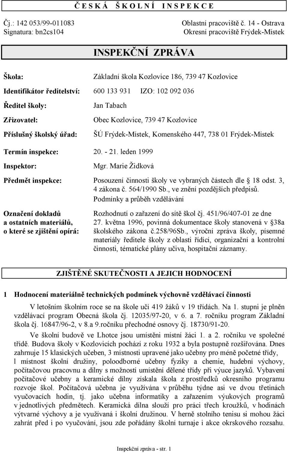 Příslušný školský úřad: Jan Tabach Obec Kozlovice, 739 47 Kozlovice ŠÚ Frýdek-Místek, Komenského 447, 738 01 Frýdek-Místek Termín inspekce: 20. - 21. leden 1999 Inspektor: Mgr.