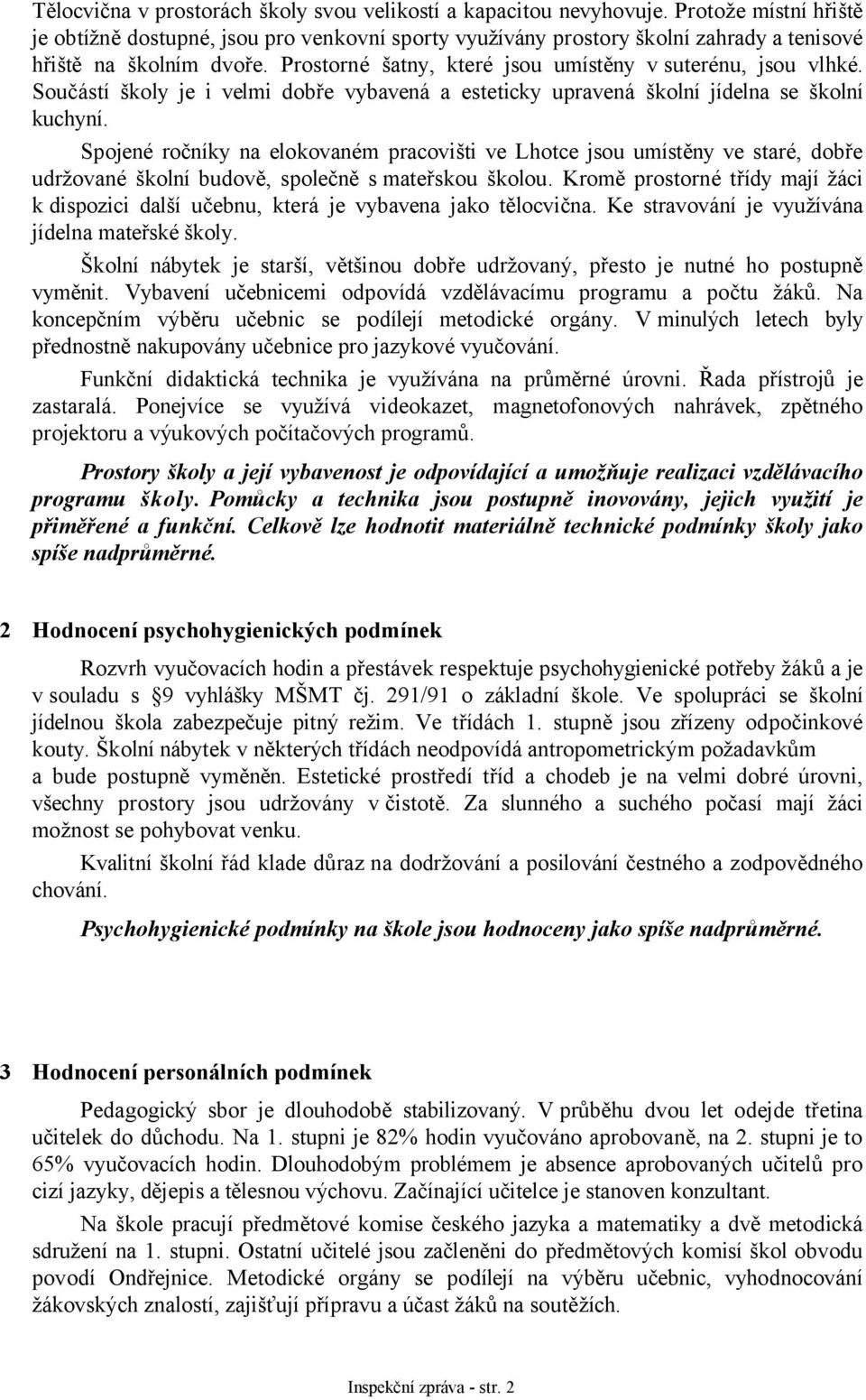 Součástí školy je i velmi dobře vybavená a esteticky upravená školní jídelna se školní kuchyní.