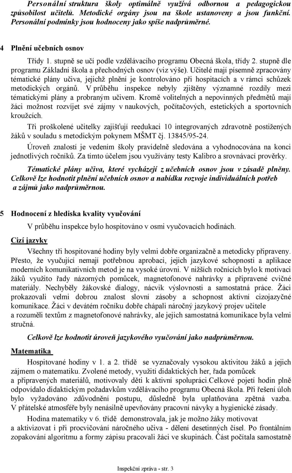 stupně dle programu Základní škola a přechodných osnov (viz výše).
