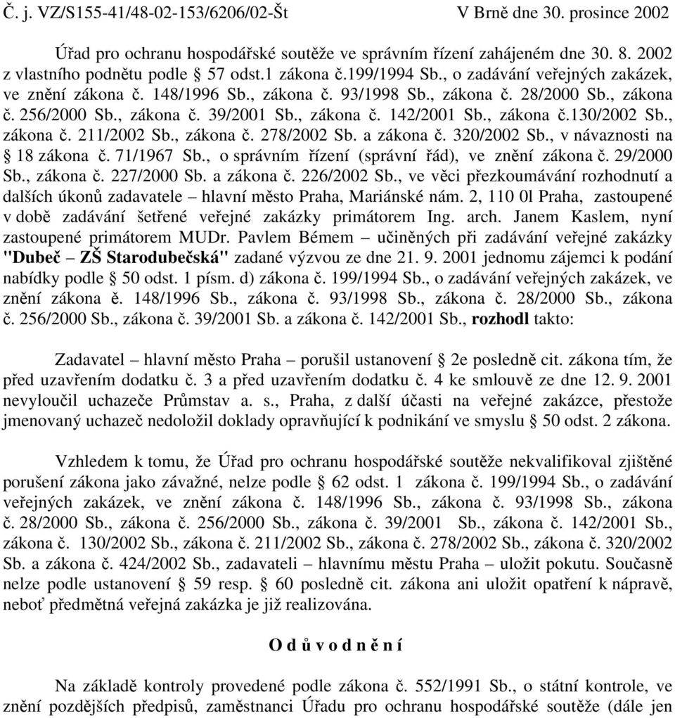 , zákona č.130/2002 Sb., zákona č. 211/2002 Sb., zákona č. 278/2002 Sb. a zákona č. 320/2002 Sb., v návaznosti na 18 zákona č. 71/1967 Sb., o správním řízení (správní řád), ve znění zákona č.