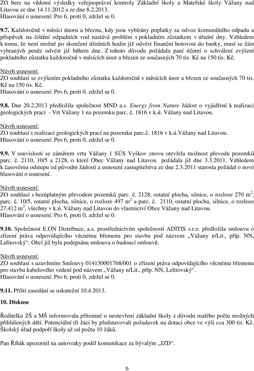 Vzhledem k tomu, že není možné po skončení úředních hodin již odvést finanční hotovost do banky, musí se část vybraných peněz odvést již během dne.