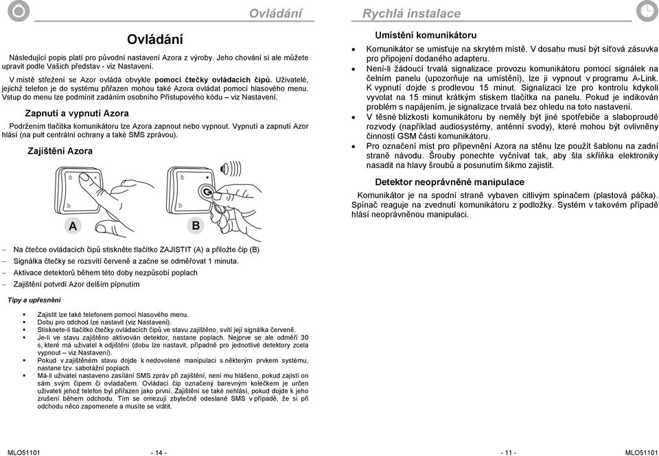 Vstup do menu lze podmínit zadáním osobního Přístupového kódu viz Nastavení. Zapnutí a vypnutí Azora Podržením tlačítka komunikátoru lze Azora zapnout nebo vypnout.