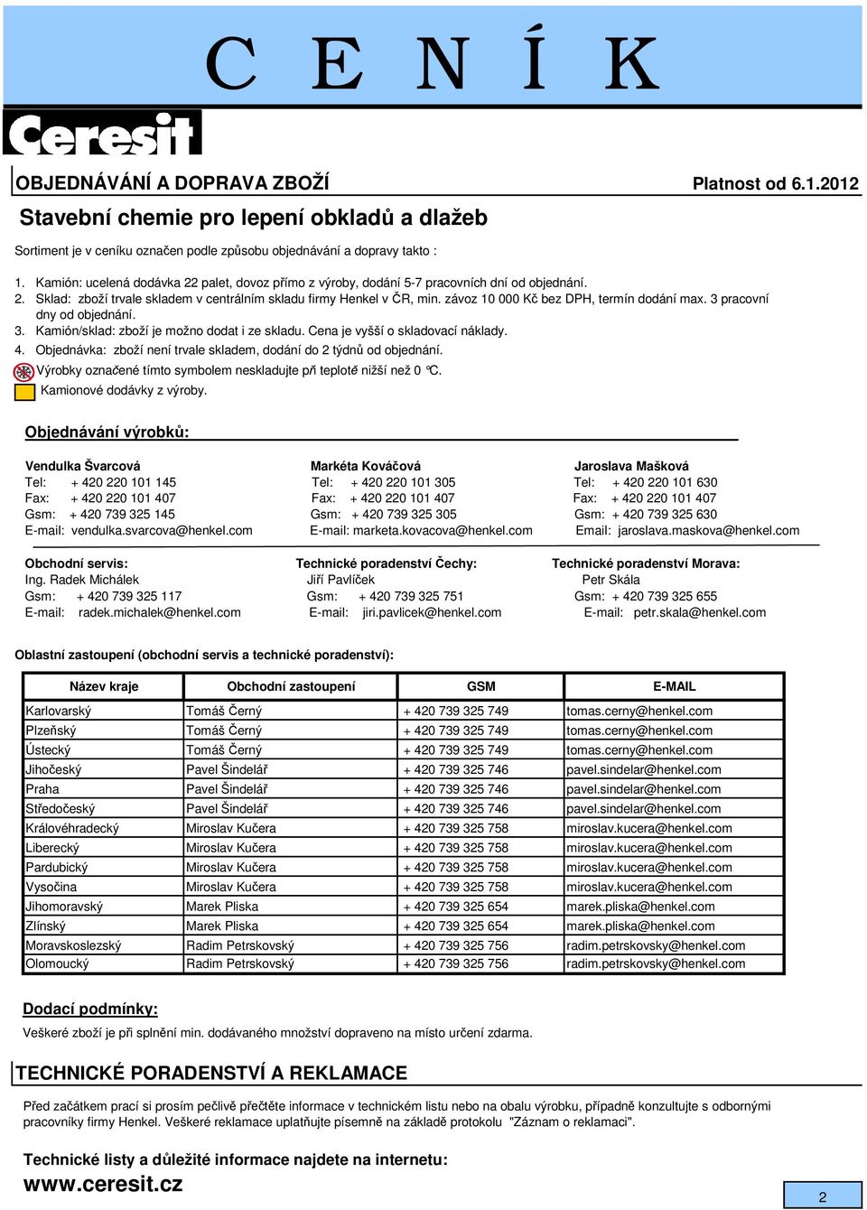 závoz 10 000 K bez DPH, termín dodání max. 3 pracovní dny od objednání. 3. Kamión/sklad: zboží je možno dodat i ze skladu. Cena je vyšší o skladovací náklady. 4.