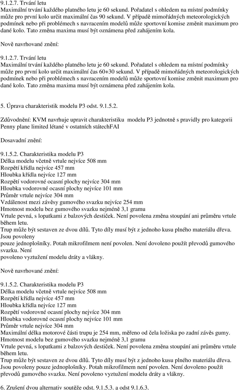 1.2.7. Trvání letu Maximální trvání každého platného letu je 60 sekund. Pořadatel s ohledem na místní podmínky může pro první kolo určit maximální čas 60+30 sekund.