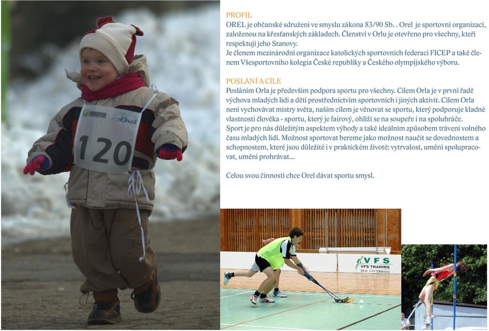 POSLÁNÍ A CÍLE Posláním Orla je především podpora sportu pro všechny. Cílem Orla je v první řadě výchova mladých lidí a dětí prostřednictvím sportovních i jiných aktivit.