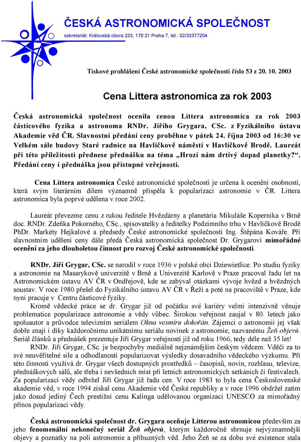 z Fyzikálního ústavu Akademie věd ČR. Slavnostní předání ceny proběhne v pátek 24. října 2003 od 16:30 ve Velkém sále budovy Staré radnice na Havlíčkově náměstí v Havlíčkově Brodě.