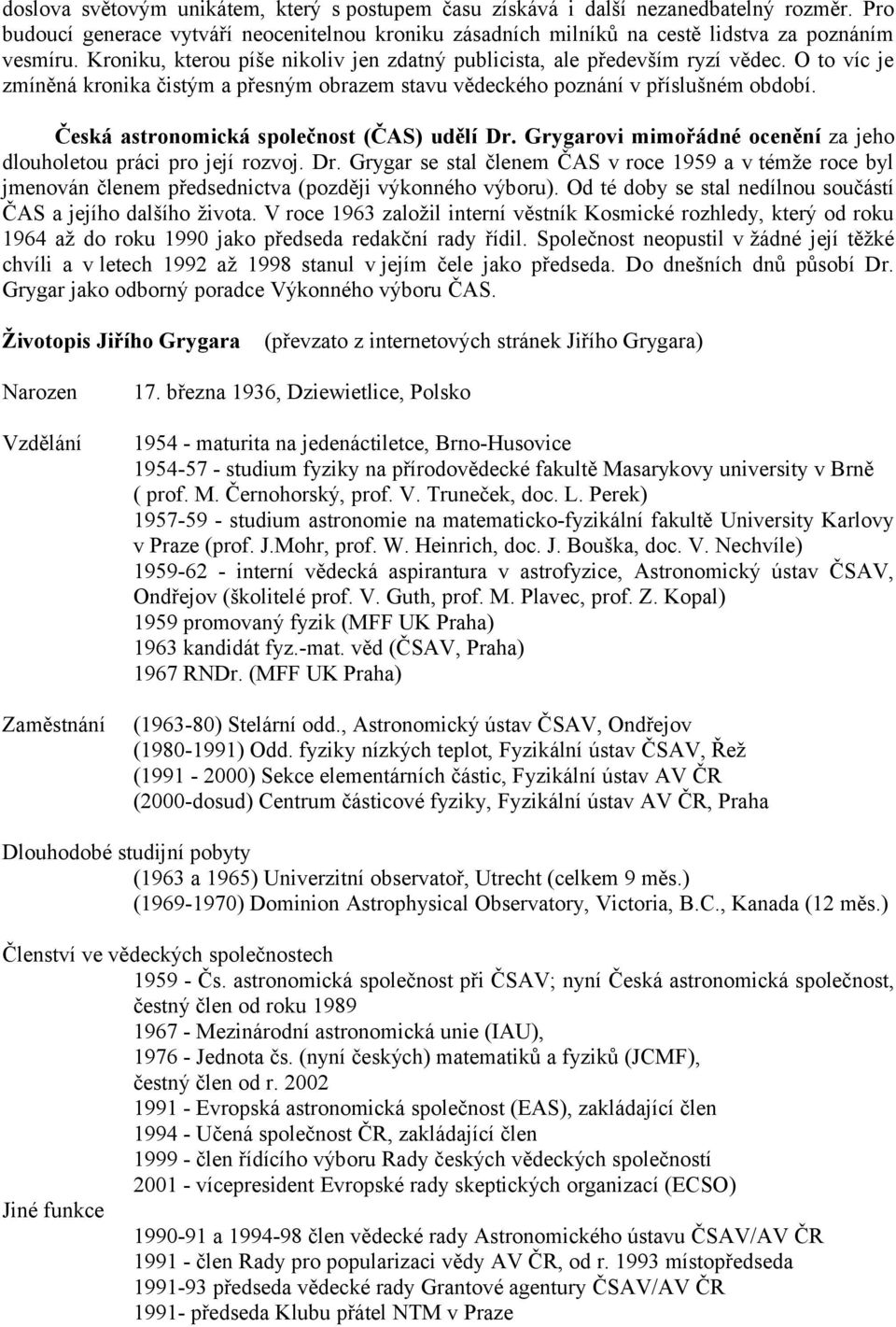 Česká astronomická společnost (ČAS) udělí Dr. Grygarovi mimořádné ocenění za jeho dlouholetou práci pro její rozvoj. Dr. Grygar se stal členem ČAS v roce 1959 a v témže roce byl jmenován členem předsednictva (později výkonného výboru).