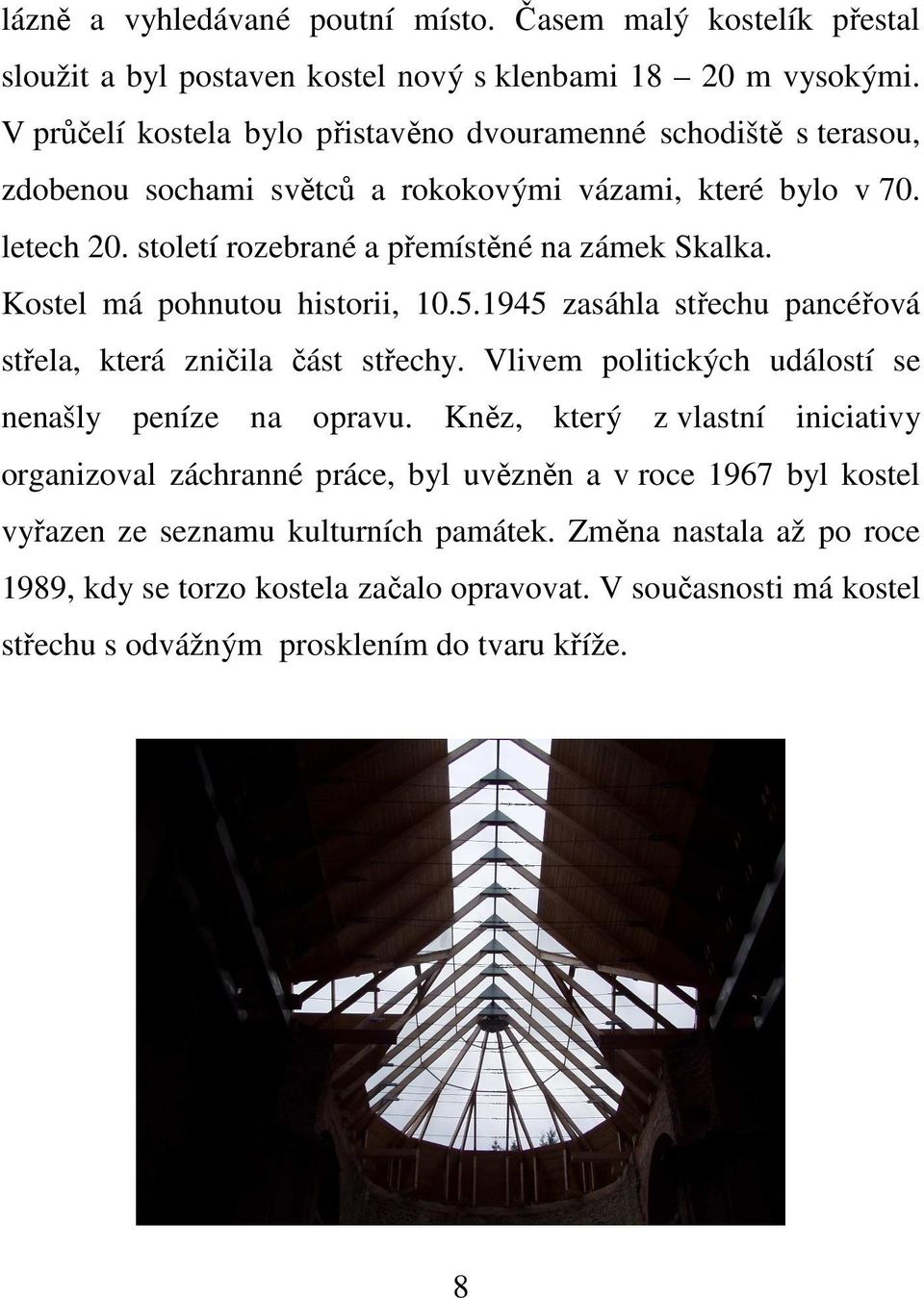 Kostel má pohnutou historii, 10.5.1945 zasáhla střechu pancéřová střela, která zničila část střechy. Vlivem politických událostí se nenašly peníze na opravu.