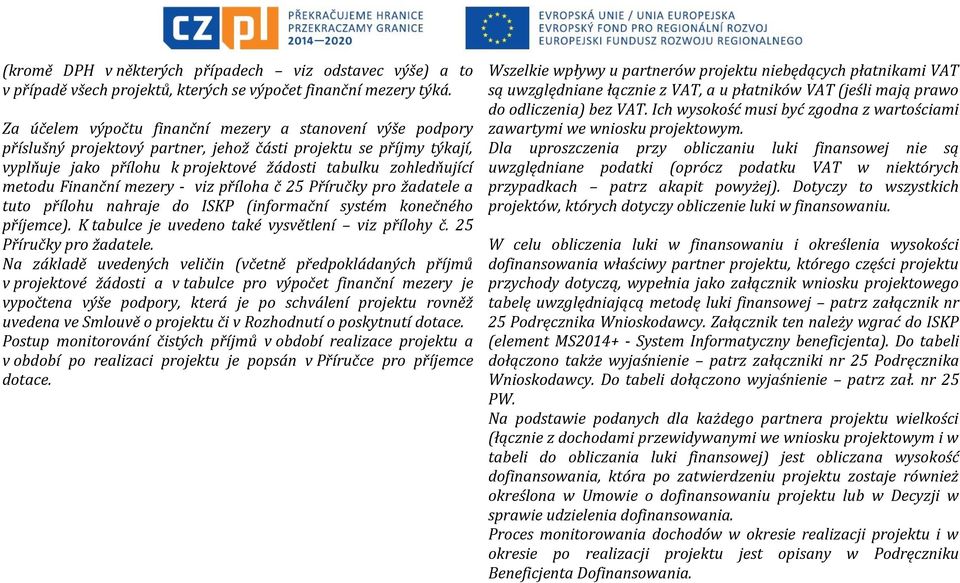 Finanční mezery - viz příloha č 25 Příručky pro žadatele a tuto přílohu nahraje do ISKP (informační systém konečného příjemce). K tabulce je uvedeno také vysvětlení viz přílohy č.