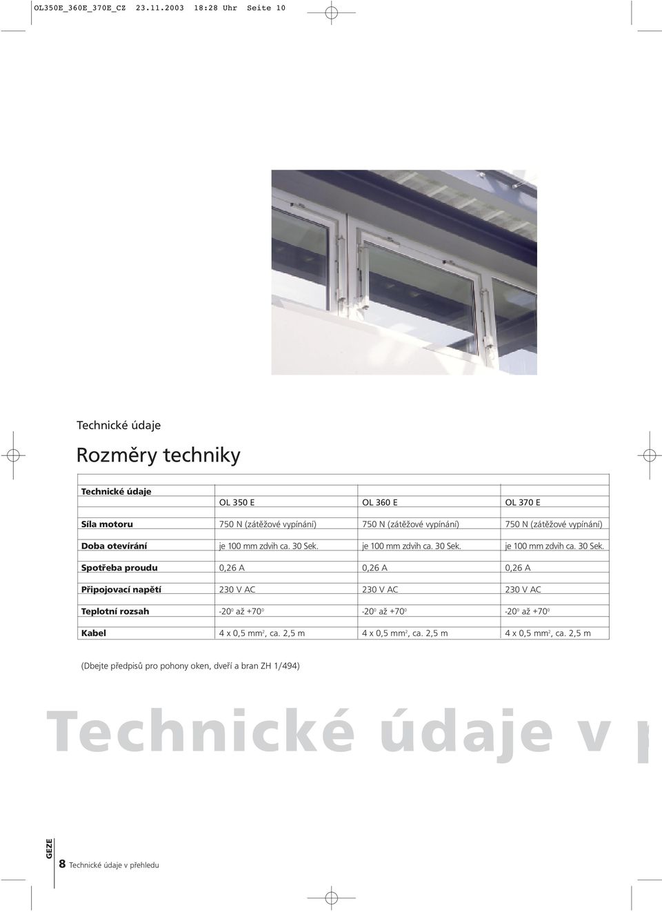 vypínání) 750 N (zátěžové vypínání) Doba otevírání je 100 mm zdvih ca. 30 Sek.