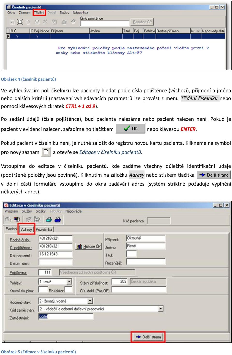 Pokud je pacient v evidenci nalezen, zařadíme ho tlačítkem nebo klávesou ENTER. Pokud pacient v číselníku není, je nutné založit do registru novou kartu pacienta.