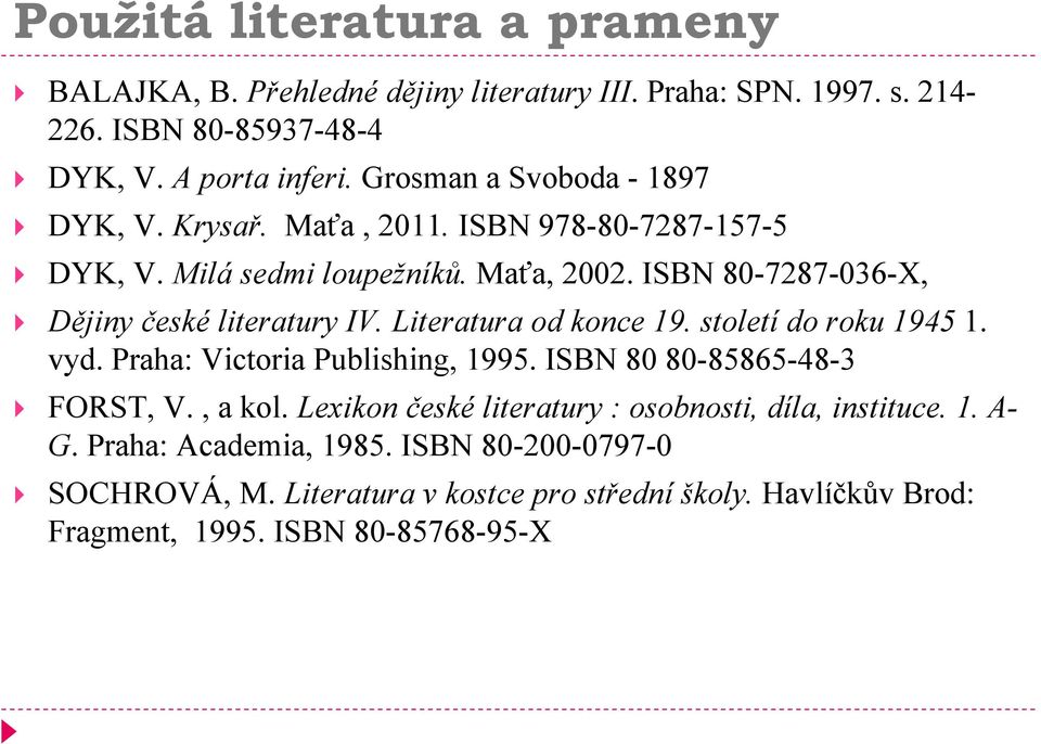 ISBN 80-7287-036-X, Dějiny české literatury IV. Literatura od konce 19. století do roku 1945 1. vyd. Praha: Victoria Publishing, 1995.