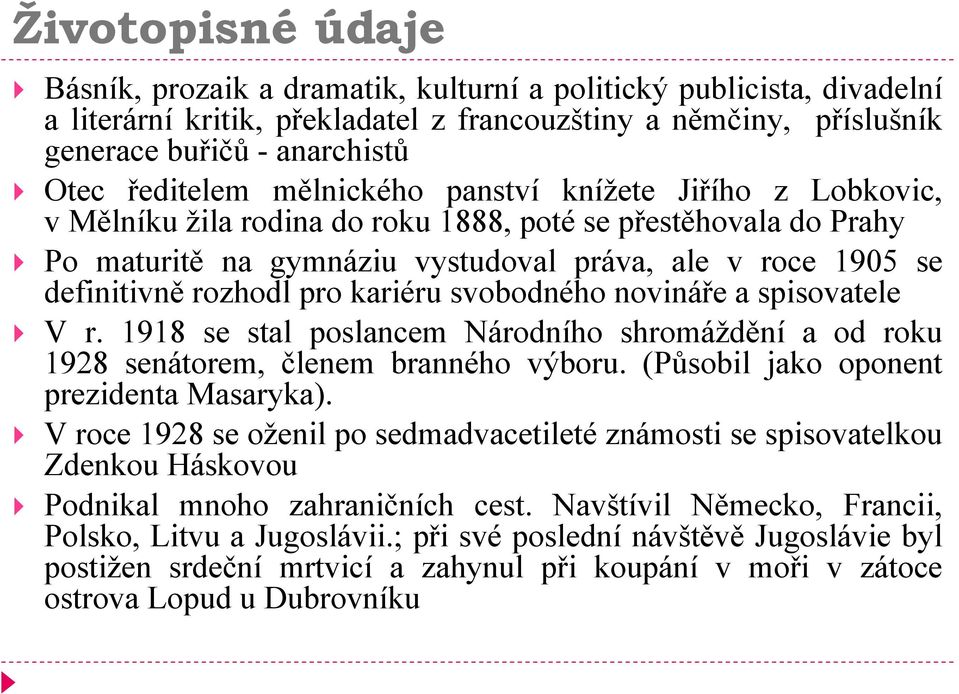 rozhodl pro kariéru svobodného novináře a spisovatele V r. 1918 se stal poslancem Národního shromáždění a od roku 1928 senátorem, členem branného výboru. (Působil jako oponent prezidenta Masaryka).