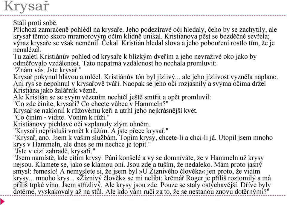 Tu zalétl Kristiánův pohled od krysaře k blízkým dveřím a jeho nevraživé oko jako by odměřovalo vzdálenost. Tato nepatrná vzdálenost ho nechala promluvit: "Znám vás. Jste krysař.