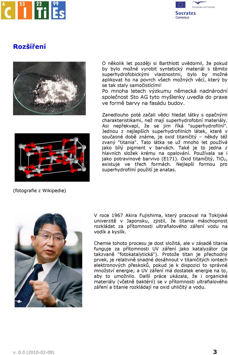 Zanedlouho poté začali vědci hledat látky s opačnými charakteristikami, než mají superhydrofobní materiály. Asi nepřekvapí, že se jim říká "superhydrofilní".
