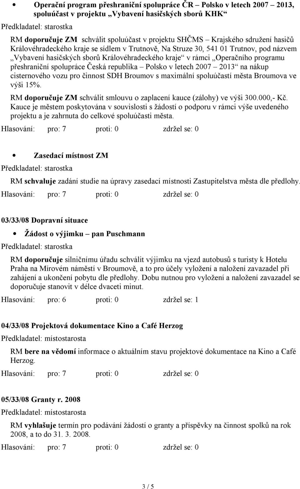 Česká republika Polsko v letech 2007 2013 na nákup cisternového vozu pro činnost SDH Broumov s maximální spoluúčastí města Broumova ve výši 15%.