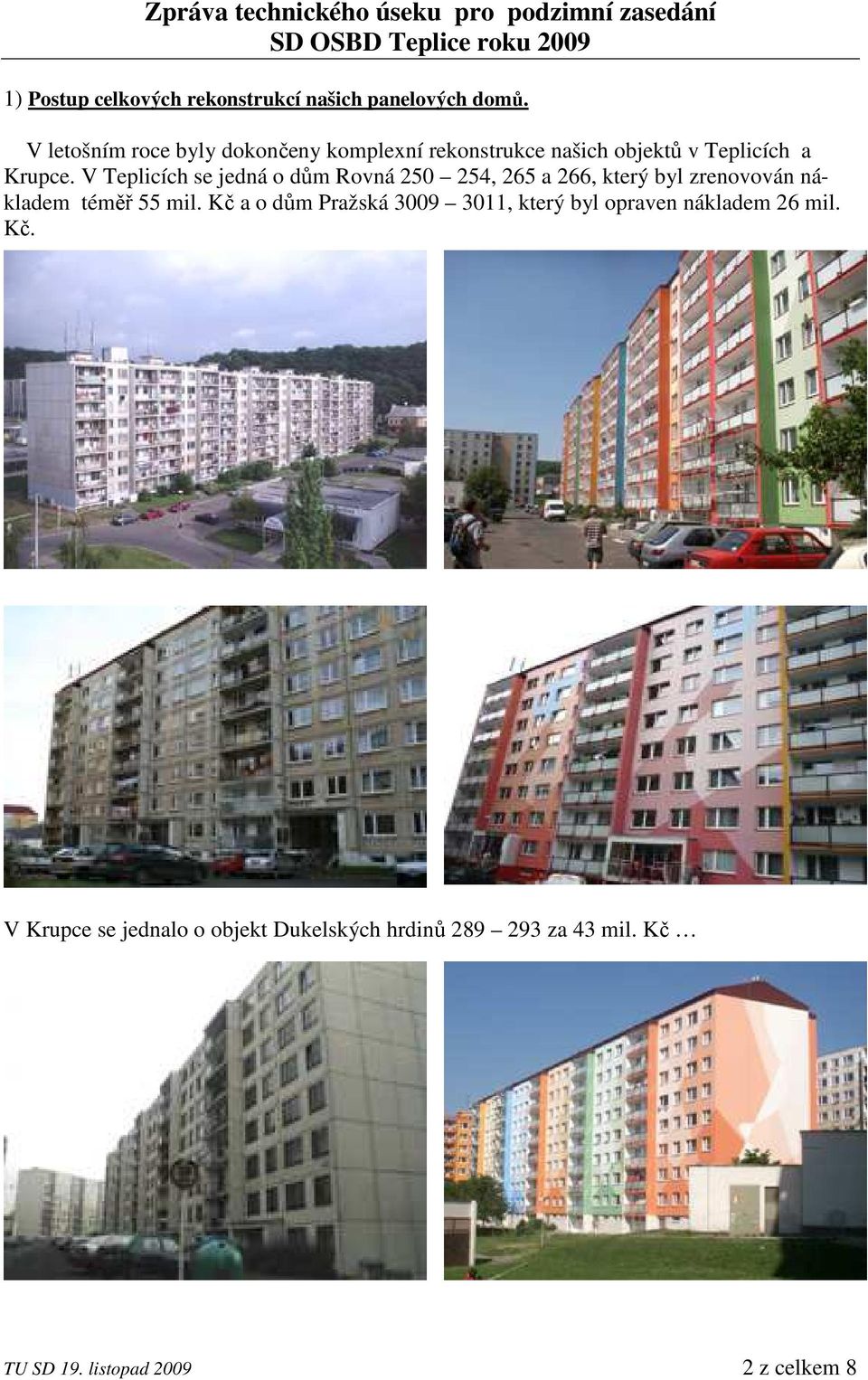 V Teplicích se jedná o dům Rovná 250 254, 265 a 266, který byl zrenovován nákladem téměř 55 mil.