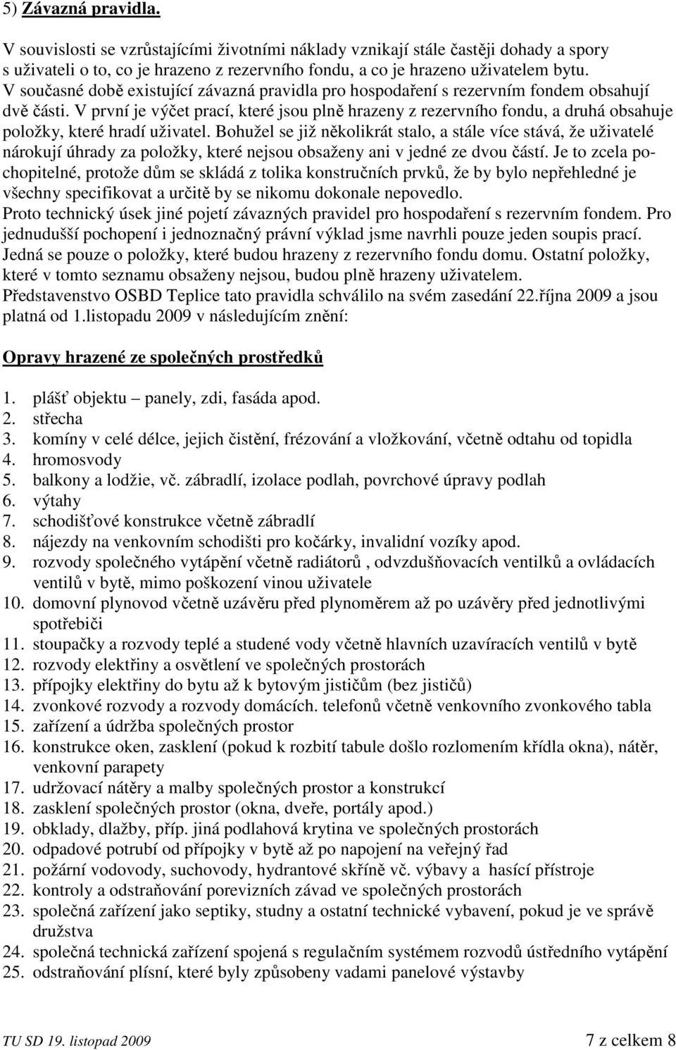 V první je výčet prací, které jsou plně hrazeny z rezervního fondu, a druhá obsahuje položky, které hradí uživatel.
