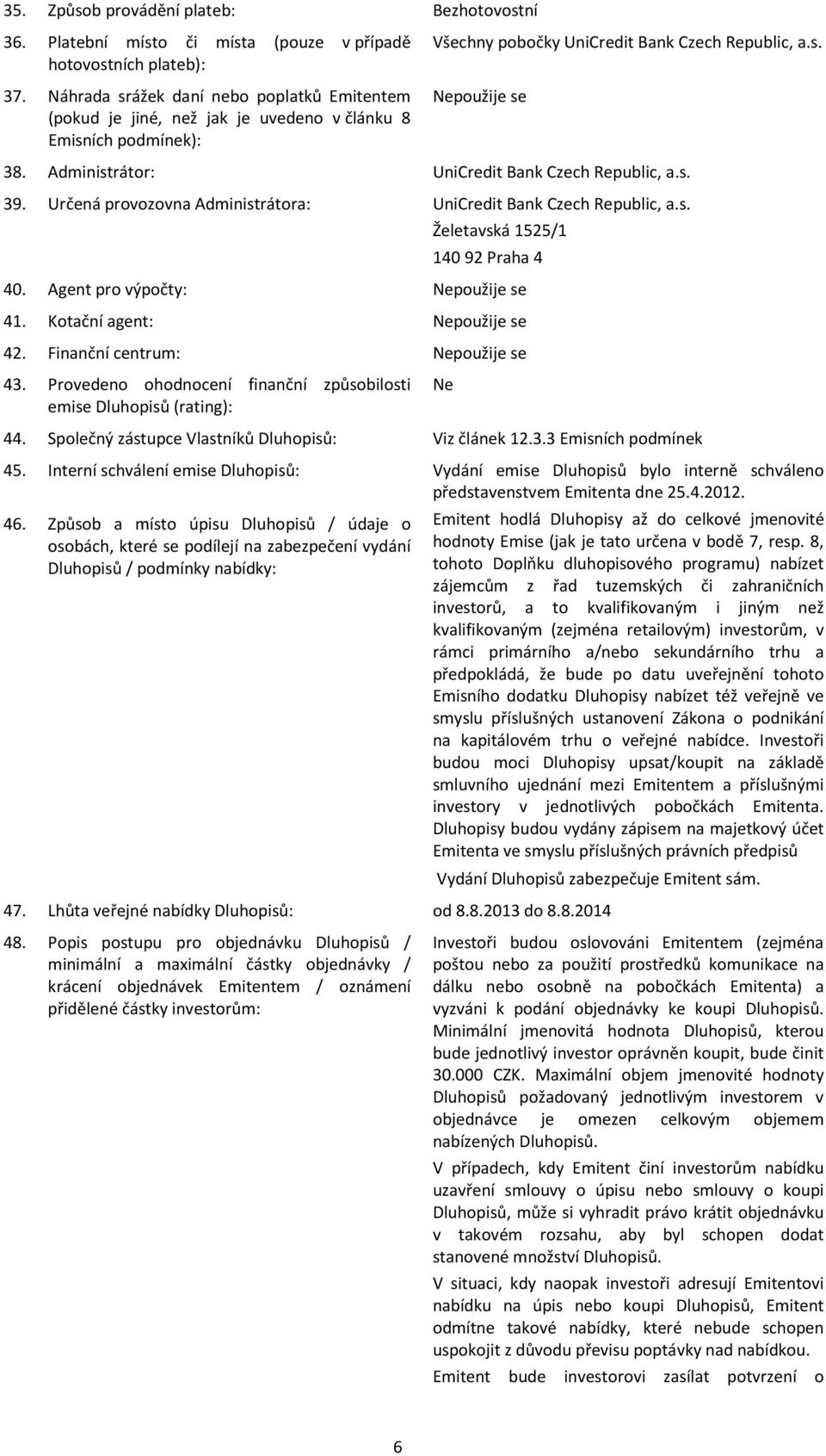 Administrátor: UniCredit Bank Czech Republic, a.s. 39. Určená provozovna Administrátora: UniCredit Bank Czech Republic, a.s. Želetavská 1525/1 140 92 Praha 4 40. Agent pro výpočty: 41.