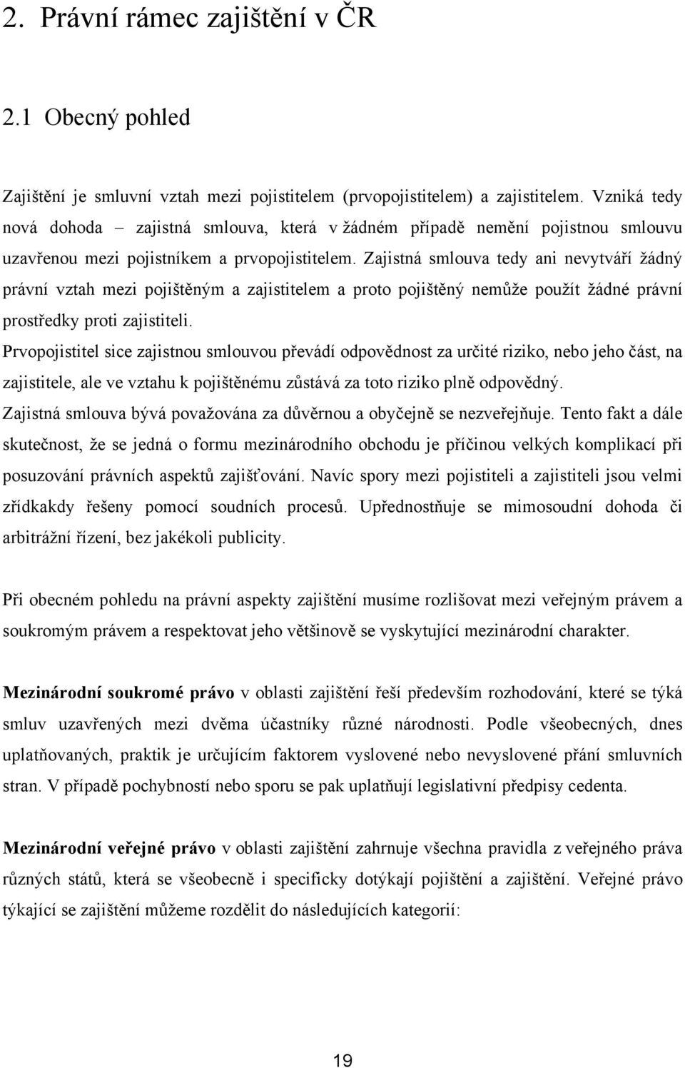 Zajistná smlouva tedy ani nevytváří žádný právní vztah mezi pojištěným a zajistitelem a proto pojištěný nemůže použít žádné právní prostředky proti zajistiteli.
