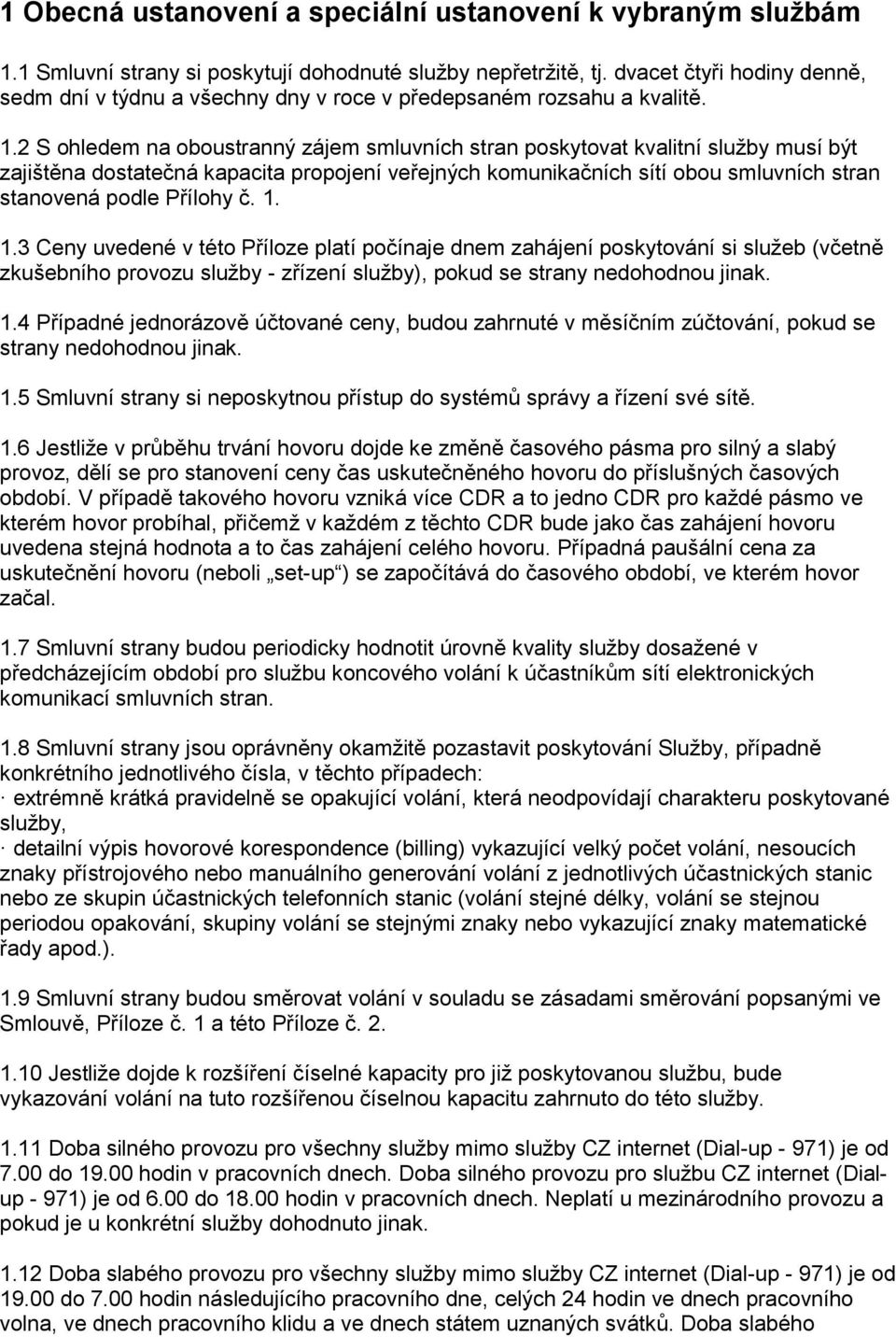 2 S ohledem na oboustranný zájem smluvních stran poskytovat kvalitní služby musí být zajištěna dostatečná kapacita propojení veřejných komunikačních sítí obou smluvních stran stanovená podle Přílohy