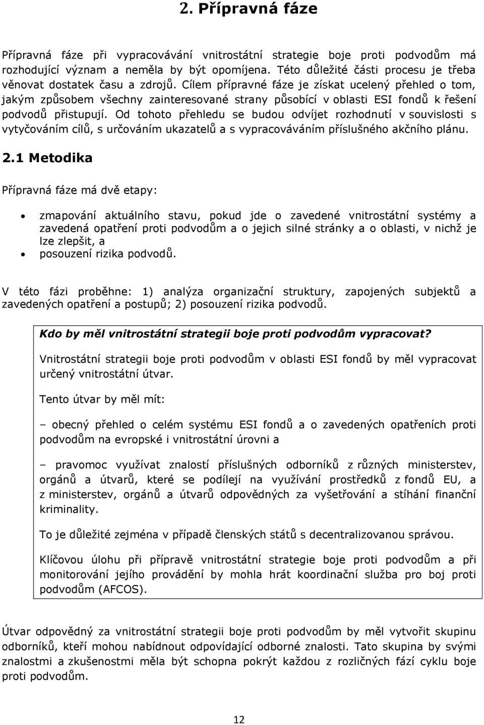 Cílem přípravné fáze je získat ucelený přehled o tom, jakým způsobem všechny zainteresované strany působící v oblasti ESI fondů k řešení podvodů přistupují.