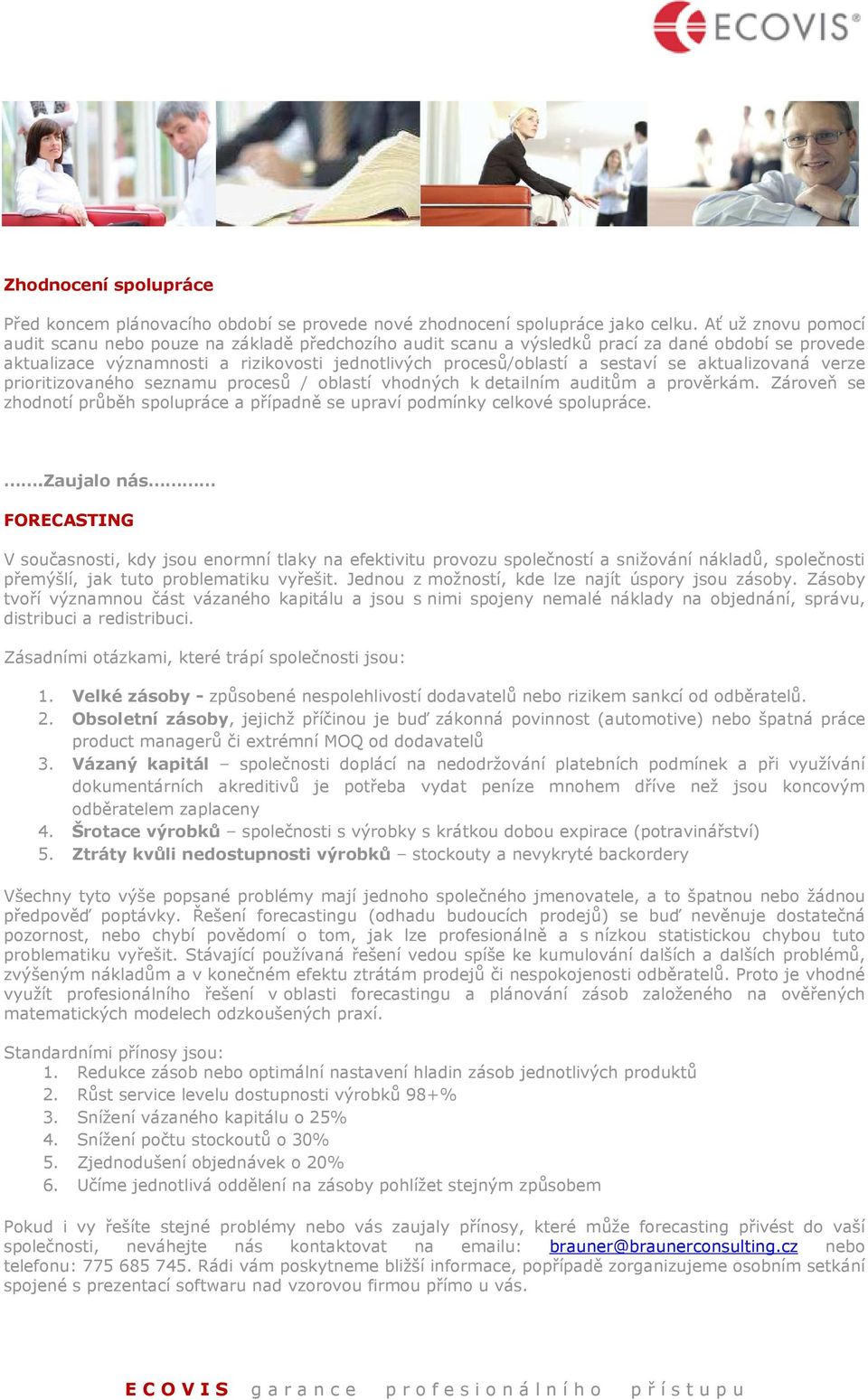 aktualizovaná verze prioritizovaného seznamu procesů / oblastí vhodných k detailním auditům a prověrkám. Zároveň se zhodnotí průběh spolupráce a případně se upraví podmínky celkové spolupráce.