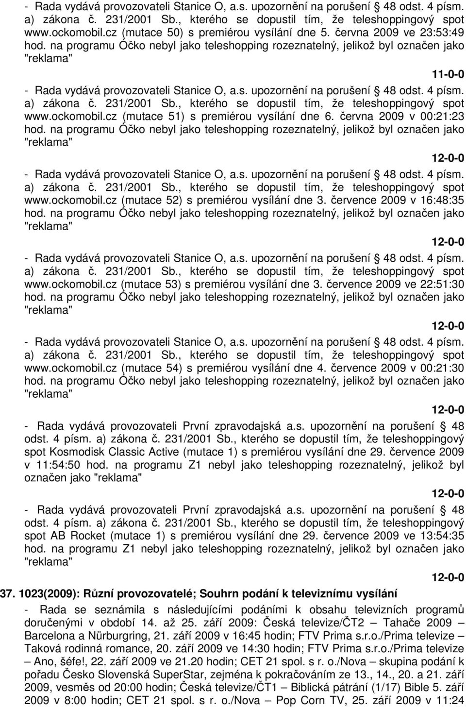 července 2009 v 00:21:30 - Rada vydává provozovateli První zpravodajská a.s. upozornění na porušení 48 odst. 4 písm. a) zákona č. 231/2001 Sb.