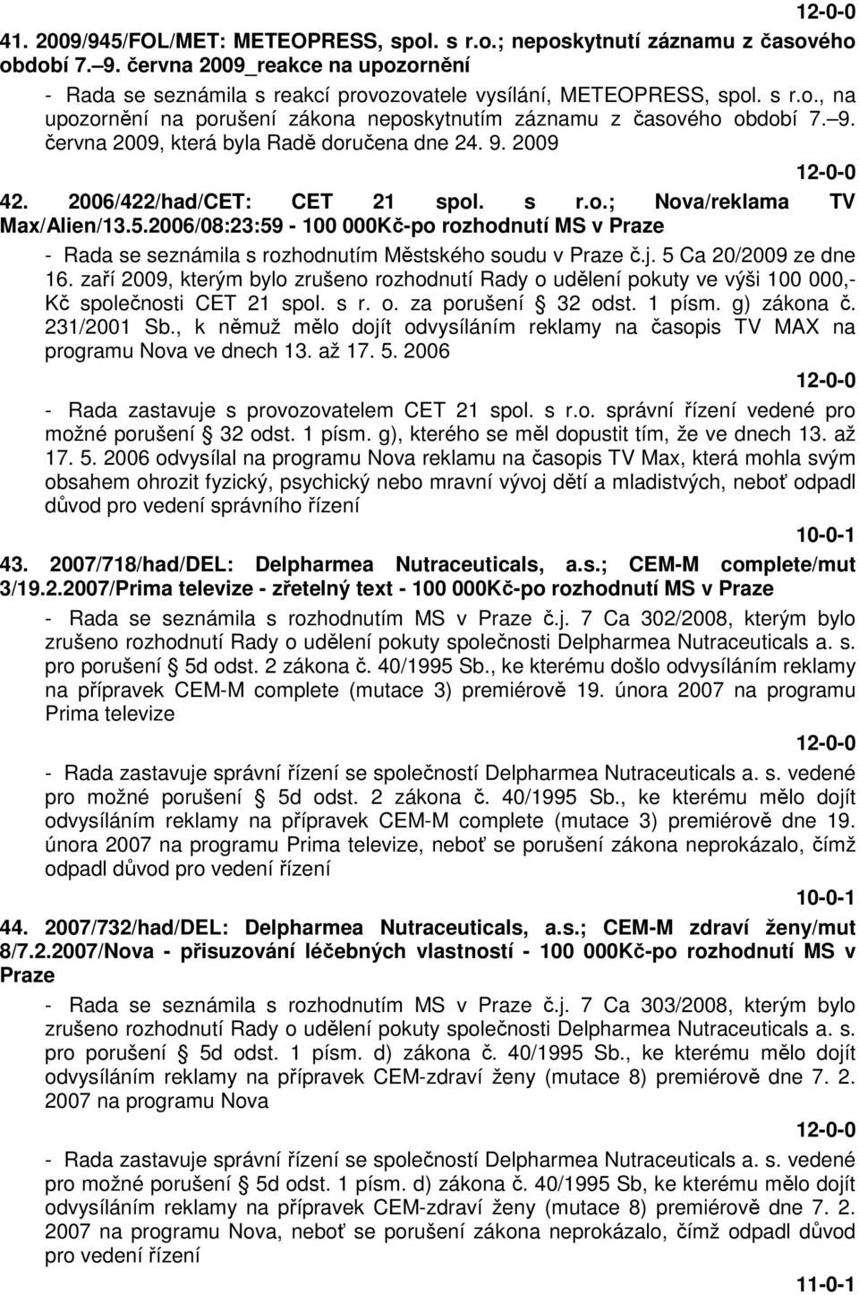 5.2006/08:23:59-100 000Kč-po rozhodnutí MS v Praze - Rada se seznámila s rozhodnutím Městského soudu v Praze č.j. 5 Ca 20/2009 ze dne 16.
