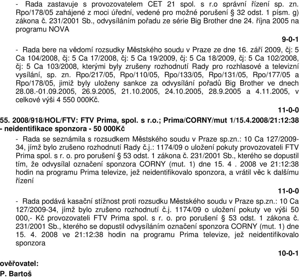 září 2009, čj: 5 Ca 104/2008, čj: 5 Ca 17/2008, čj: 5 Ca 19/2009, čj: 5 Ca 18/2009, čj: 5 Ca 102/2008, čj: 5 Ca 103/2008, kterými byly zrušeny rozhodnutí Rady pro rozhlasové a televizní vysílání, sp.