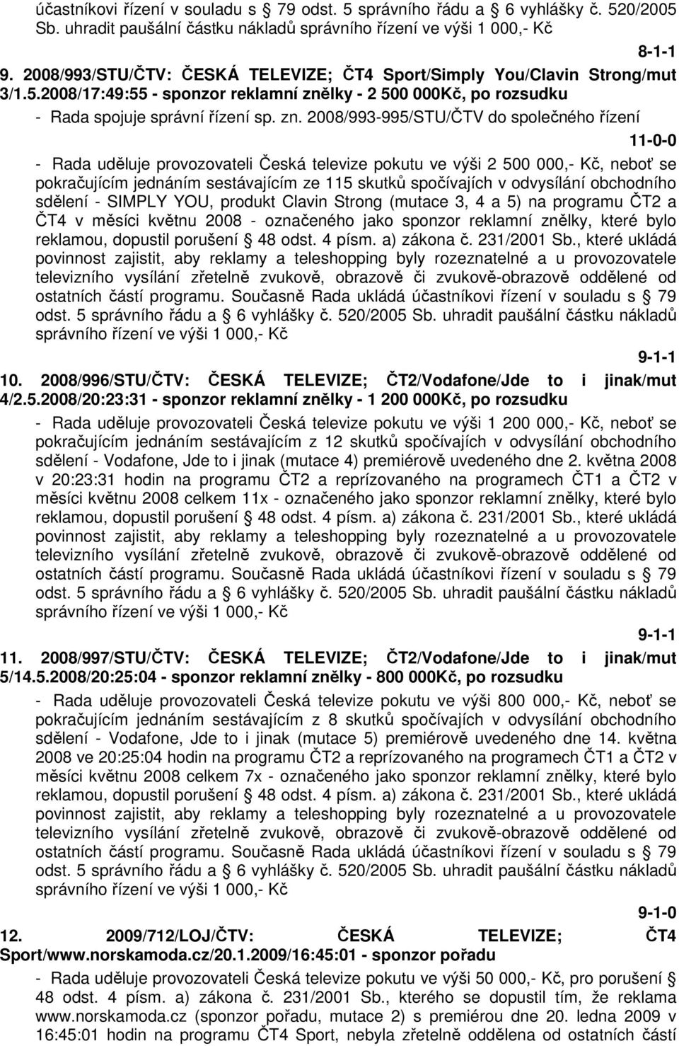 lky - 2 500 000Kč, po rozsudku - Rada spojuje správní řízení sp. zn.