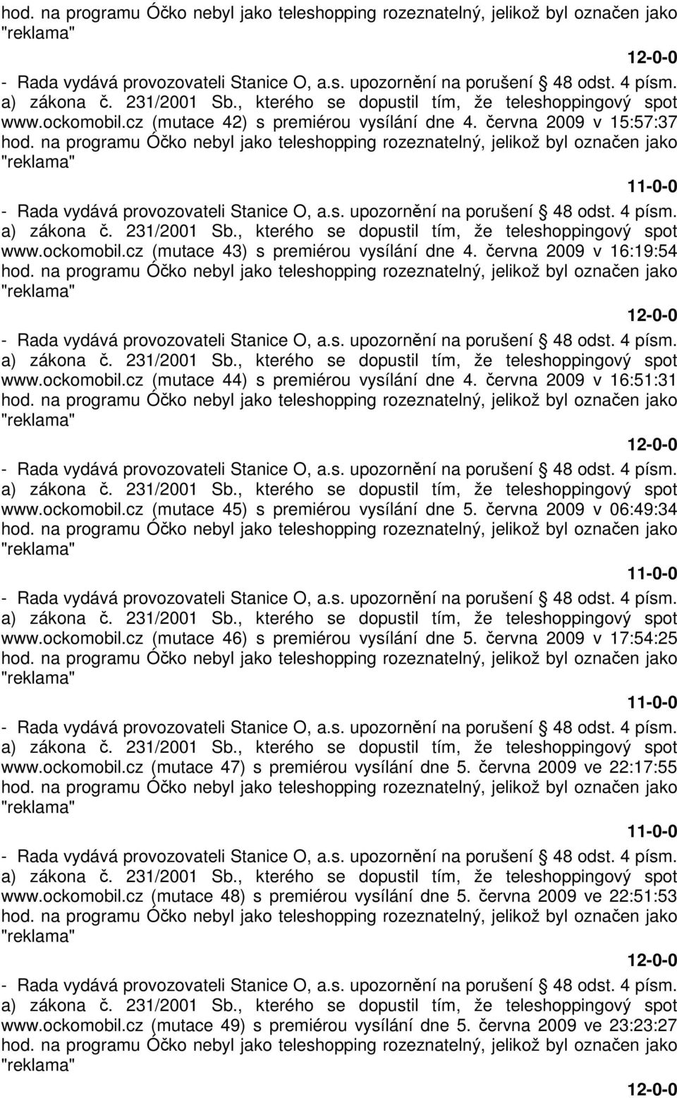 června 2009 v 06:49:34 www.ockomobil.cz (mutace 46) s premiérou vysílání dne 5. června 2009 v 17:54:25 www.ockomobil.cz (mutace 47) s premiérou vysílání dne 5.