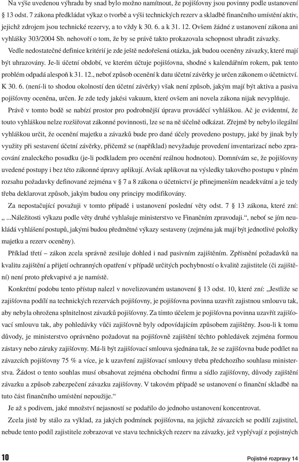 Ovöem û dnè z ustanovenì z kona ani vyhl öky 303/2004 Sb. nehovo Ì o tom, ûe by se pr vï takto prokazovala schopnost uhradit z vazky.