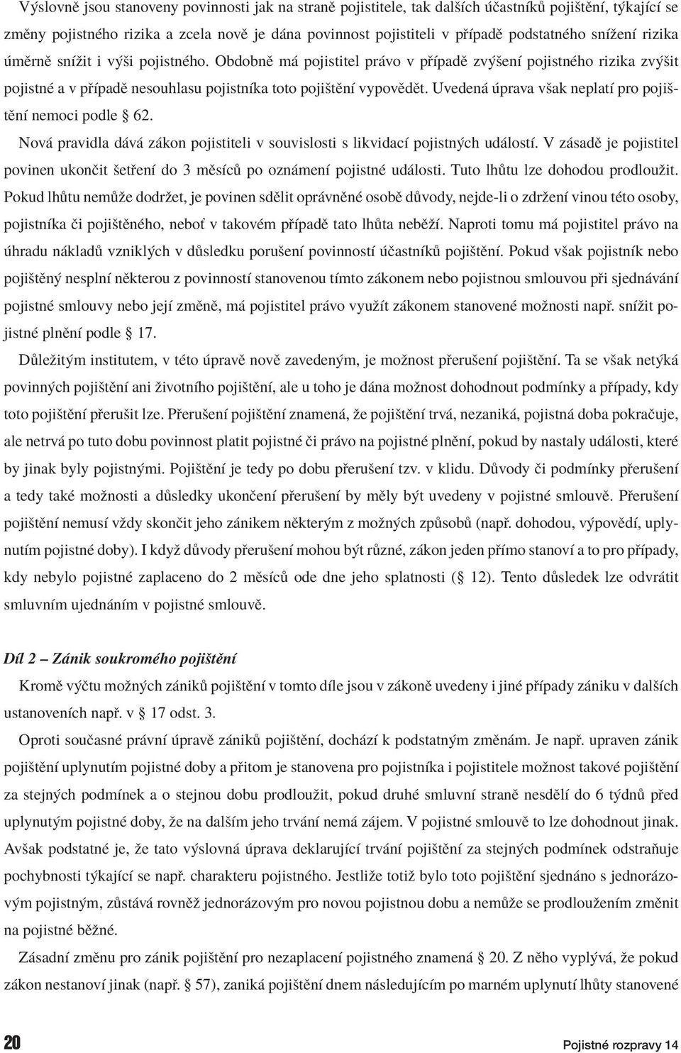 Uveden prava vöak neplatì pro pojiötïnì nemoci podle ß 62. Nov pravidla d v z kon pojistiteli v souvislosti s likvidacì pojistn ch ud lostì.