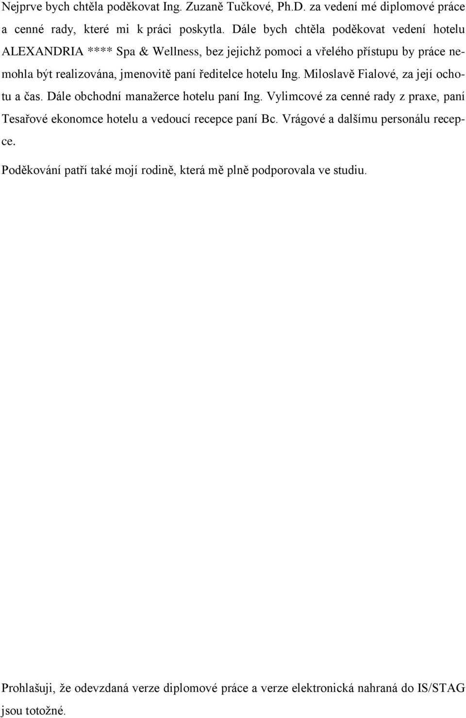 hotelu Ing. Miloslavě Fialové, za její ochotu a čas. Dále obchodní manažerce hotelu paní Ing.